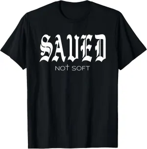 Saved Not Soft - Novelty Salvation T-Shirt